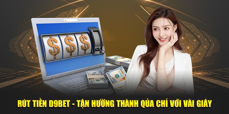 Rút Tiền D9bet - Tận Hưởng Thành Quả Chỉ Với Vài Giây