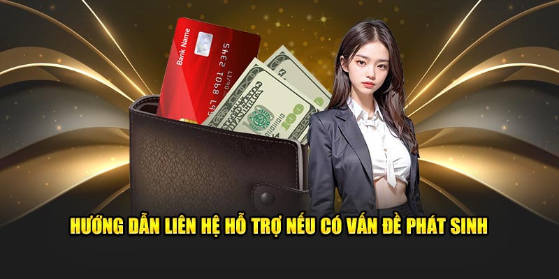 Hướng dẫn liên hệ hỗ trợ nếu có vấn đề phát sinh.