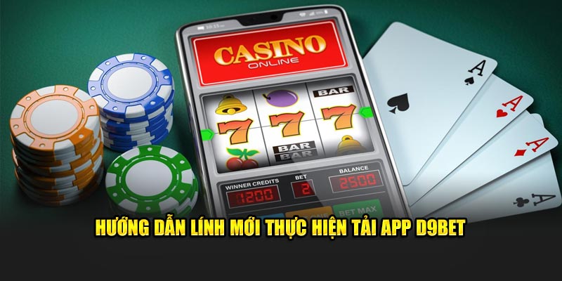 Hướng dẫn lính mới thực hiện tải app D9bet