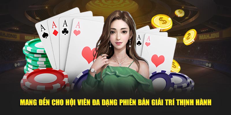 Mang đến cho hội viên đa dạng phiên bản giải trí thịnh hành