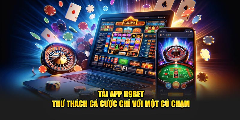 Tải App D9Bet - Thử Thách Cá Cược Chỉ Với Một Cú Chạm