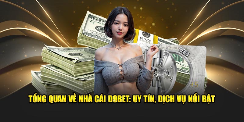 Tổng quan về nhà cái D9bet: uy tín, dịch vụ nổi bật